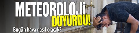 Meteoroloji duyurdu! Bugün hava nasıl olacak?