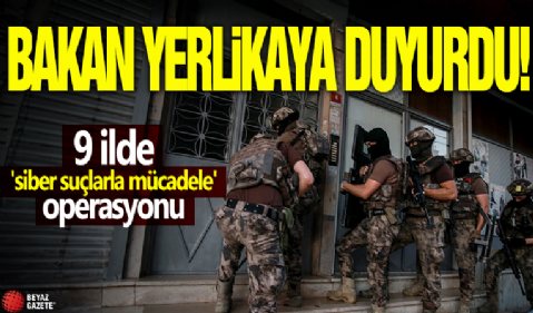 Bakan Yerlikaya duyurdu! 9 ilde 'siber suçlarla mücadele' operasyonu