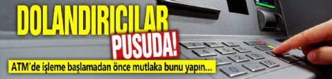 Dolandırıcılar pusuda! ATM’de işleme başlamadan önce mutlaka bunu yapın…