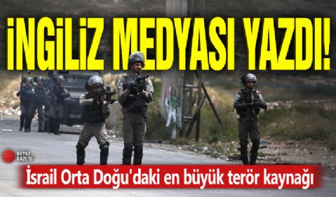 İngiliz medyası yazdı! İsrail Orta Doğu'daki en büyük terör kaynağı