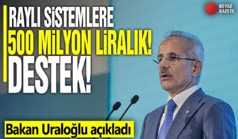 Raylı sistemlere 500 milyon liralık destek! Bakan Uraloğlu açıkladı