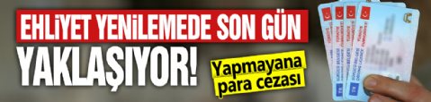 Ehliyet yenilemede son gün yaklaşıyor! Yapmayana para cezası
