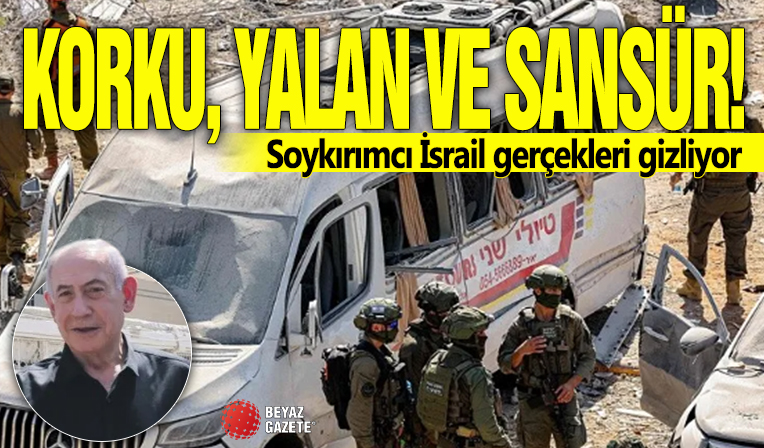 Korku, yalan ve sansür! Soykırımcı İsrail gerçekleri gizliyor