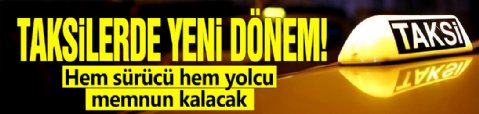 Taksilerde yeni dönem! Hem sürücü hem yolcu memnun kalacak