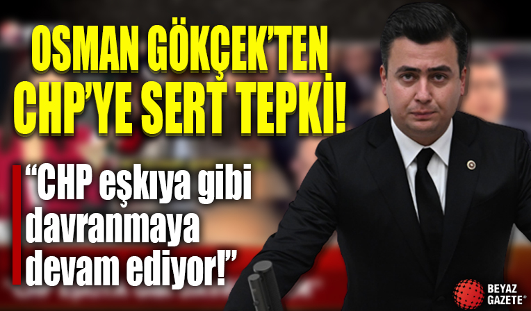 AK Parti Ankara Milletvekili Osman Gökçek'ten çarpıcı açıklamalar! 'CHP, eşkıya gibi davranmaya devam ediyor'
