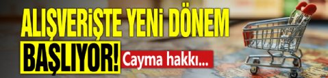 Alışverişte yeni dönem başlıyor! Cayma hakkı...