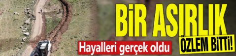 Bir asırlık özlem bitti! Hayalleri gerçek oldu