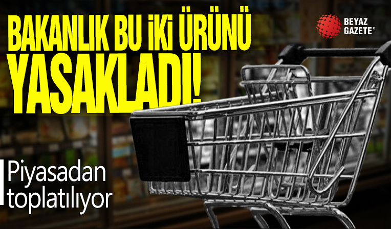 Bakanlık bu iki ürünü yasakladı! Piyasadan toplatılıyor