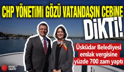CHP yönetimi gözü vatandaşın cebine dikti! Üsküdar Belediyesi emlak vergisine yüzde 700 zam yaptı