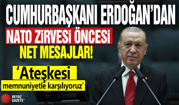 Cumhurbaşkanı Erdoğan'dan NATO zirvesi öncesi net mesajlar! 'Ateşkesi memnuniyetle karşılıyoruz'