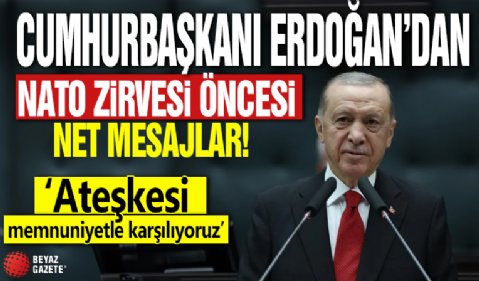 Cumhurbaşkanı Erdoğan'dan NATO zirvesi öncesi net mesajlar! 'Ateşkesi memnuniyetle karşılıyoruz'
