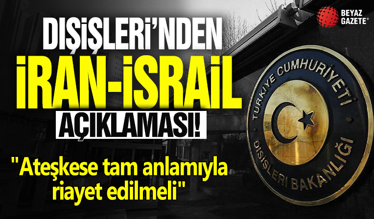 Dışişleri'nden İran-İsrail açıklaması! 'Ateşkese tam anlamıyla riayet edilmeli'