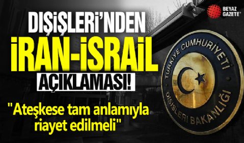 Dışişleri'nden İran-İsrail açıklaması! 'Ateşkese tam anlamıyla riayet edilmeli'
