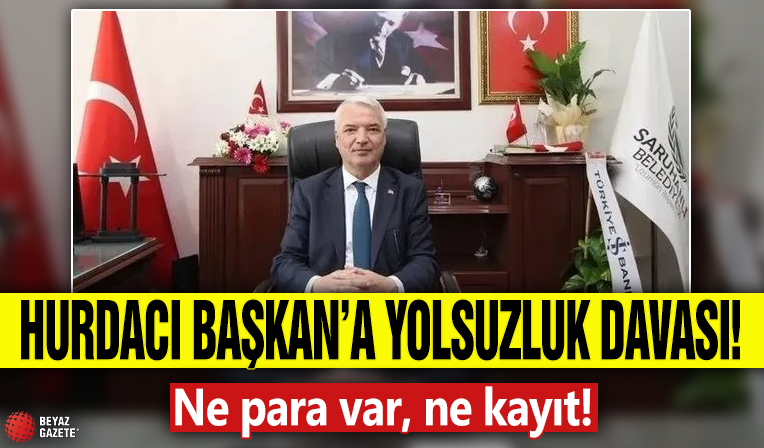Hurdacı Başkan’a yolsuzluk davası! Ne para var, ne kayıt!