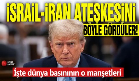 İsrail-İran ateşkesini böyle gördüler! İşte dünya basınının o manşetleri