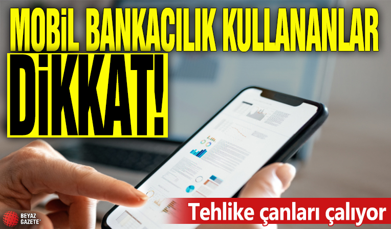 Mobil bankacılık kullanıcıları dikkat! Tehlike çanları çalıyor