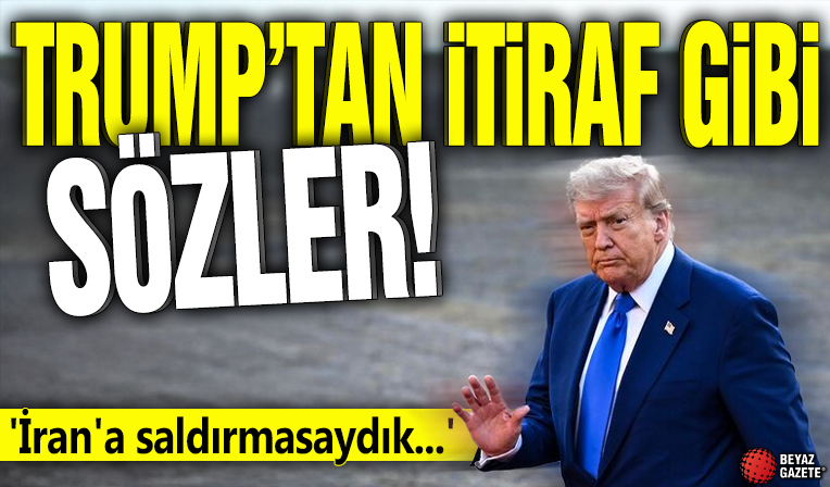 Trump'tan itiraf gibi sözler! 'İran'a saldırmasaydık...'