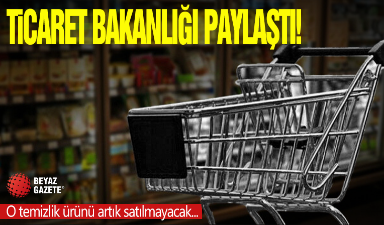 Bakanlık düğmeye bastı: O temizlik ürünü artık satılmayacak