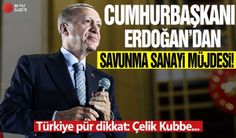 Cumhurbaşkanı Erdoğan'dan Savunma Sanayi müjdesi! Türkiye pür dikkat: Çelik Kubbe...