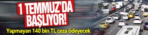 1 Temmuz’da başlıyor! Yapmayan 140 bin TL ceza ödeyecek
