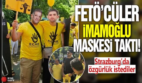 FETÖ’cüler Ekrem İmamoğlu maskesi taktı! Strazburg’da özgürlük istediler