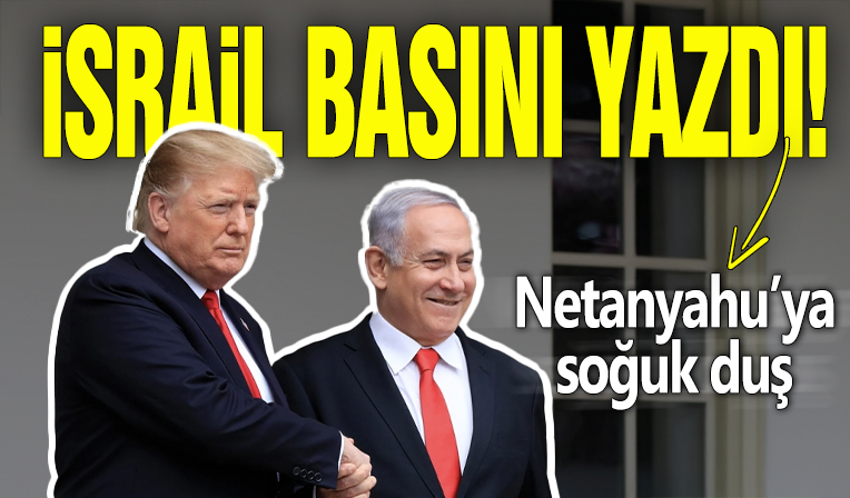 İsrail basını yazdı! Netanyahu'ya soğuk duş