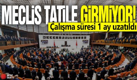 Meclis tatile girmiyor! Çalışma süresi 1 ay uzatıldı