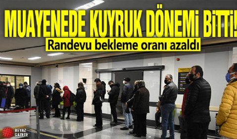 Muayenede kuyruk dönemi bitti! Randevu bekleme oranı azaldı