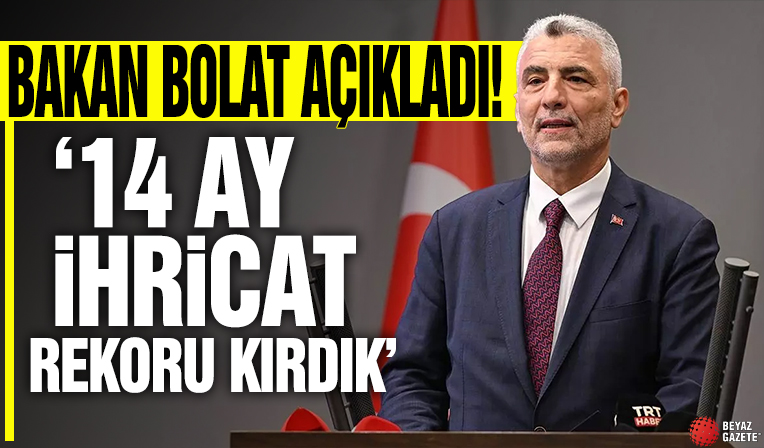 Bakan Bolat açıkladı! '14 ay ihracat rekoru kırdık'