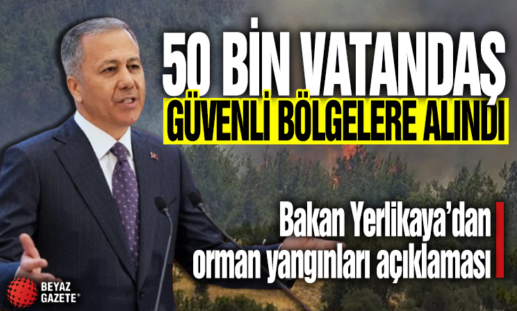 Bakan Yerlikaya'dan orman yangınları açıklaması: 50 binin üzerinde vatandaş güvenli bölgelere alındı
