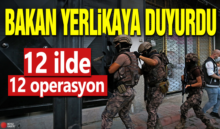 Bakan Yerlikaya duyurdu! 12 ilde 12 operasyon