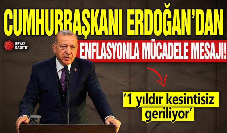 Cumhurbaşkanı Erdoğan'dan enflasyonla mesajı! '1 yıldır kesintisiz geriliyor'
