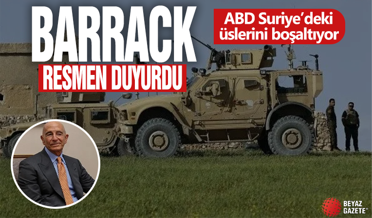 Özel temsilci Barrack duyurdu: ABD Suriye’deki üslerini boşaltıyor