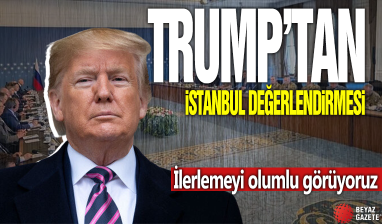 Trump İstanbul görüşmelerini değerlendirdi: İlerlemeyi olumlu görüyoruz