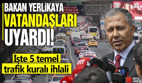 Bakan Yerlikaya vatandaşları uyardı! İşte 5 temel trafik kuralı ihlali