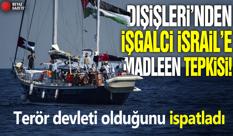 Dışişleri’nden işgalci İsrail’e Madleen tepkisi! Terör devleti olduğunu ispatladı