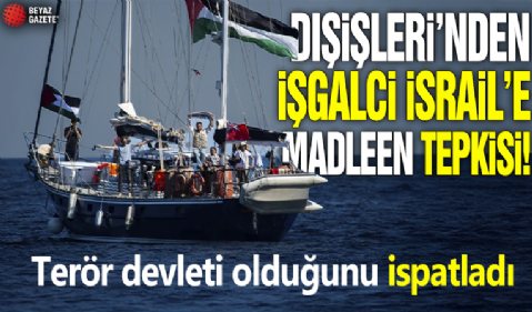 Dışişleri’nden işgalci İsrail’e Madleen tepkisi! Terör devleti olduğunu ispatladı