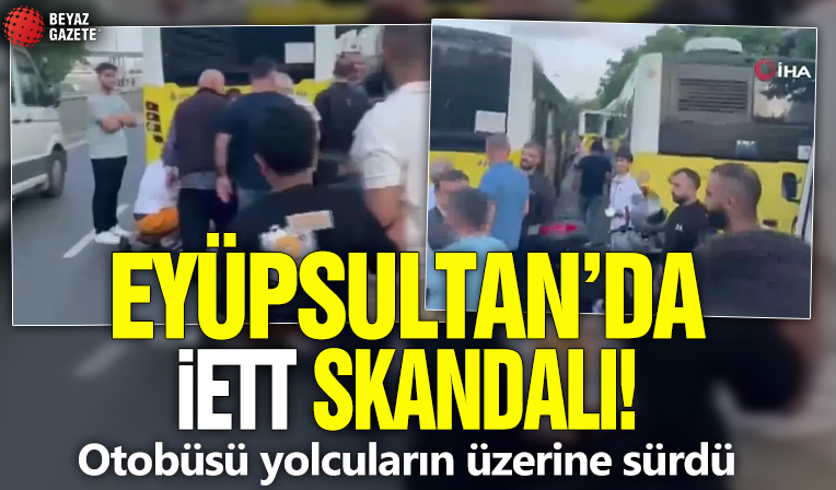 Eyüpsultan'da İETT skandalı! Otobüsü yolcuların üzerine sürdü