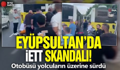 Eyüpsultan'da İETT skandalı! Otobüsü yolcuların üzerine sürdü