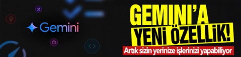 Gemini'a yeni özellik! Artık sizin yerinize işlerinizi yapabiliyor