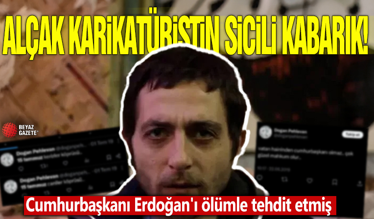 Alçak karikatürist Doğan Pehlevan'ın sicili kabarık! Başkan Erdoğan'ı ölümle tehdit etmiş