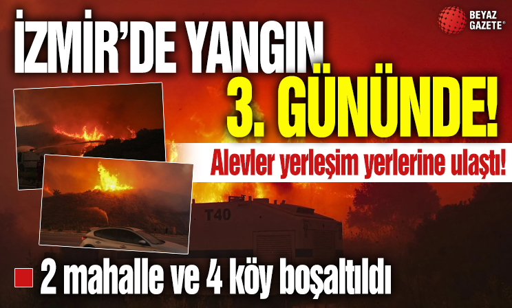 İzmir'de yangın 3. gününde! Alevler yerleşim yerlerine sıçradı: Havadan ve karadan müdahale ediliyor