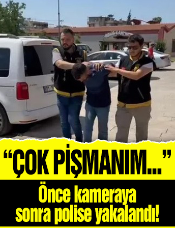 Önce kameraya sonra polise yakalandı! 'Çok pişmanım'