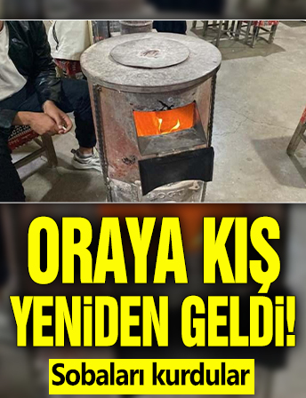 Oraya kış yeniden geldi! Sobaları kurdular