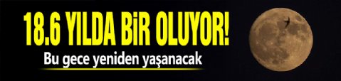 18.6 yılda bir oluyor! Bu gece yeniden yaşanacak