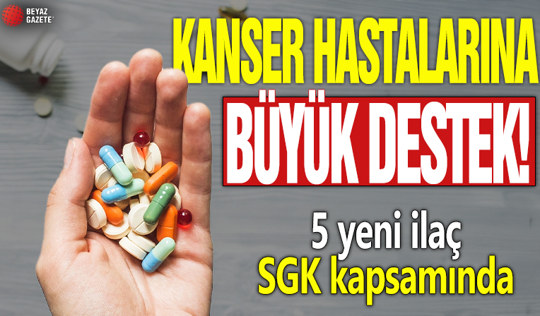 Kanser hastalarına büyük destek! 5 yeni ilaç SGK kapsamında