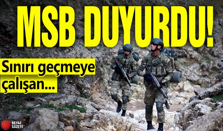 MSB duyurdu! Sınırı geçmeye çalışan...