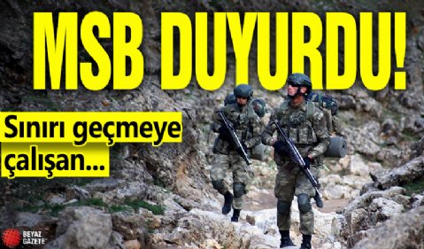 MSB duyurdu! Sınırı geçmeye çalışan...