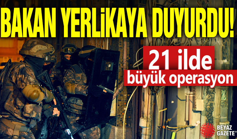 Bakan Yerlikaya duyurdu! 21 ilde büyük operasyon