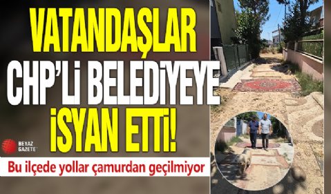 Bu ilçede yollar çamurdan geçilmiyor! Vatandaşlar CHP'li belediyeye isyan etti